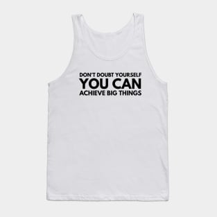 Don't Doubt Yourself You Can Achieve Big Things - Motivational Words Tank Top